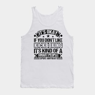 Kickboxing lover It's Okay If You Don't Like Kickboxing It's Kind Of A Smart People Sports Anyway Tank Top